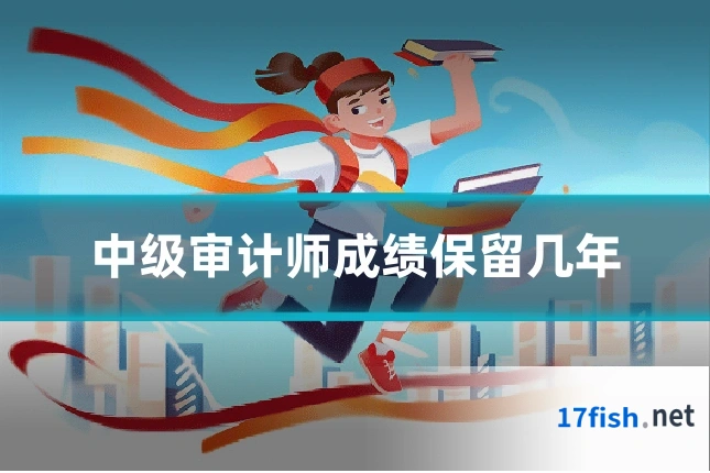 中级审计师成绩保留几年