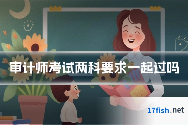 审计师考试两科要求一起过吗
