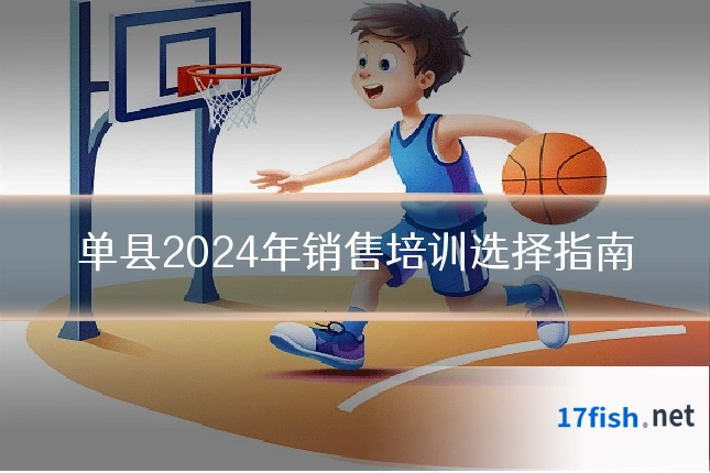 单县2024年销售培训选择指南
