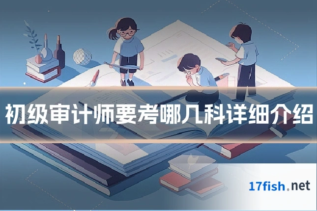 初级审计师要考哪几科详细介绍