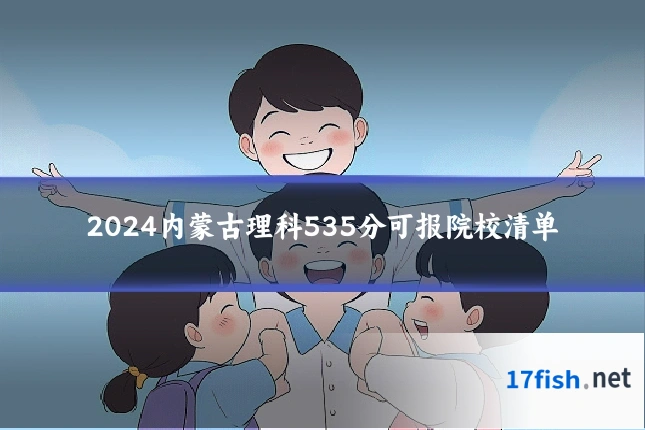 2024内蒙古理科535分可报院校清单