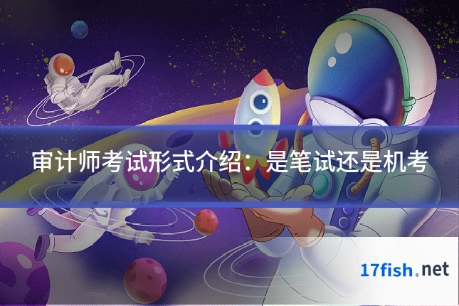 审计师考试形式介绍：是笔试还是机考