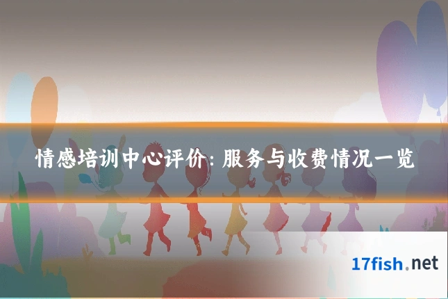 情感培训中心评价：服务与收费情况一览