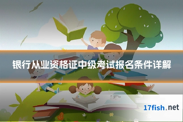 银行从业资格证中级考试报名条件详解