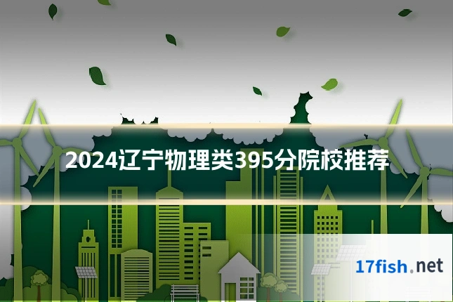 2024辽宁物理类395分院校推荐