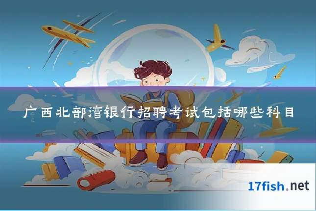 广西北部湾银行招聘考试包括哪些科目