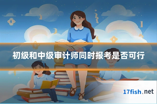 初级和中级审计师同时报考是否可行
