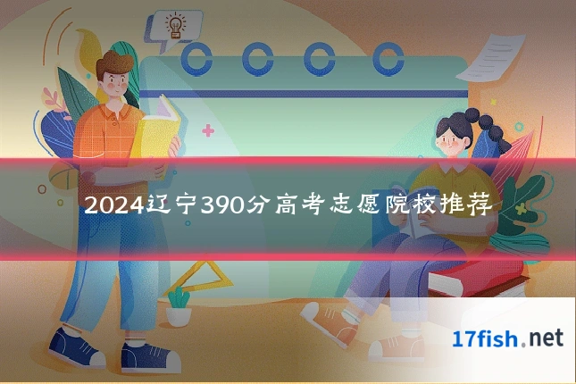 2024辽宁390分高考志愿院校推荐