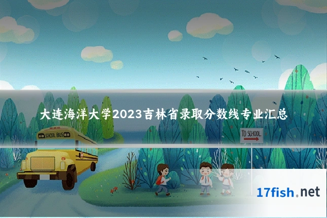 大连海洋大学2023吉林省录取分数线专业汇总