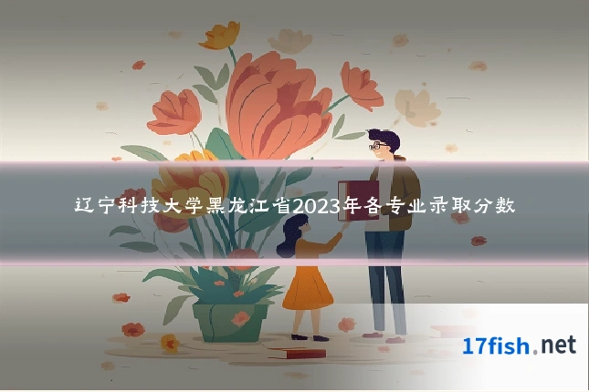 辽宁科技大学黑龙江省2023年各专业录取分数