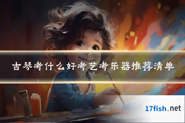 古琴考什么好考艺考乐器推荐清单