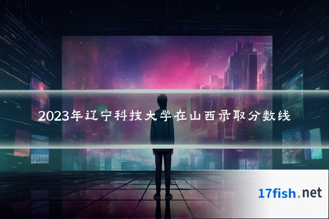 2023年辽宁科技大学在山西录取分数线
