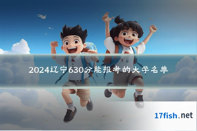 2024辽宁630分能报考的大学名单