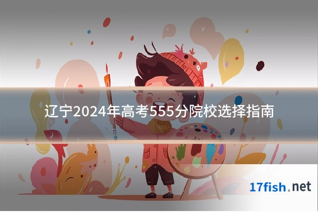 辽宁2024年高考555分院校选择指南