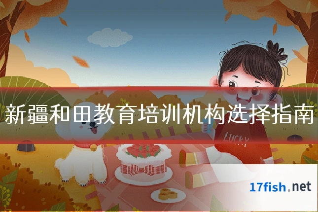 新疆和田教育培训机构选择指南