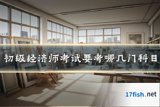 初级经济师考试要考哪几门科目