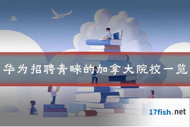 华为招聘青睐的加拿大院校一览
