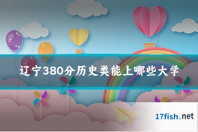 辽宁380分历史类能上哪些大学
