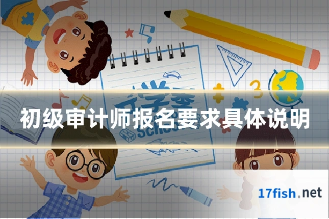 初级审计师报名要求具体说明