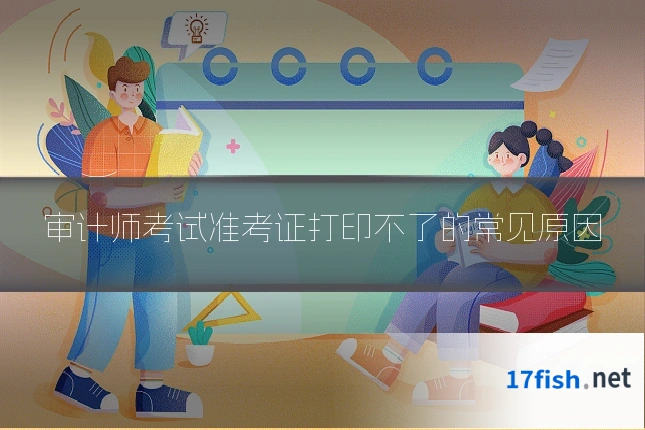 审计师考试准考证打印不了的常见原因