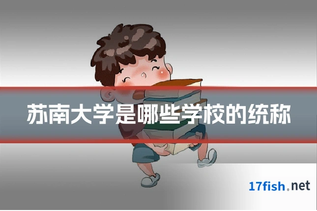 苏南大学是哪些学校的统称