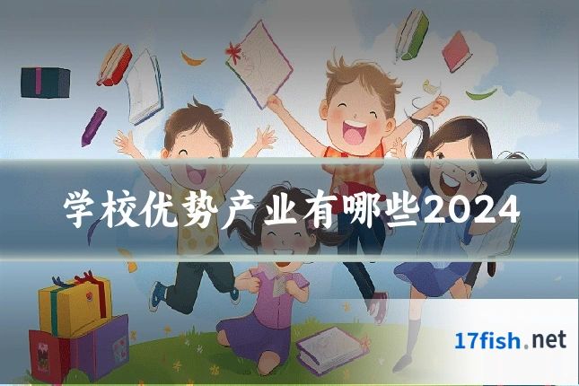 学校优势产业有哪些2024