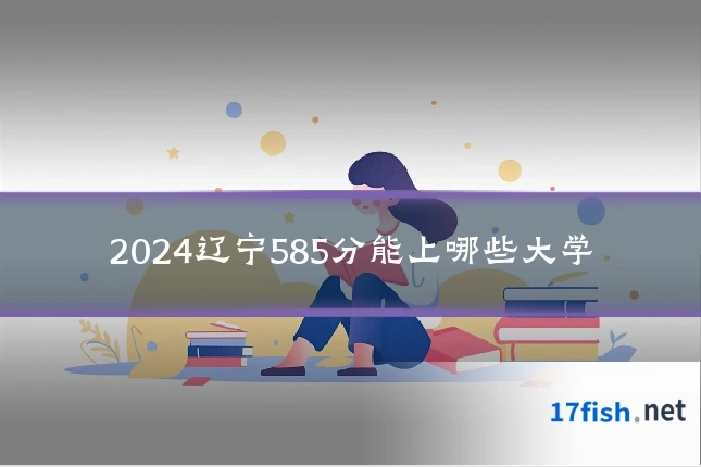 2024辽宁585分能上哪些大学