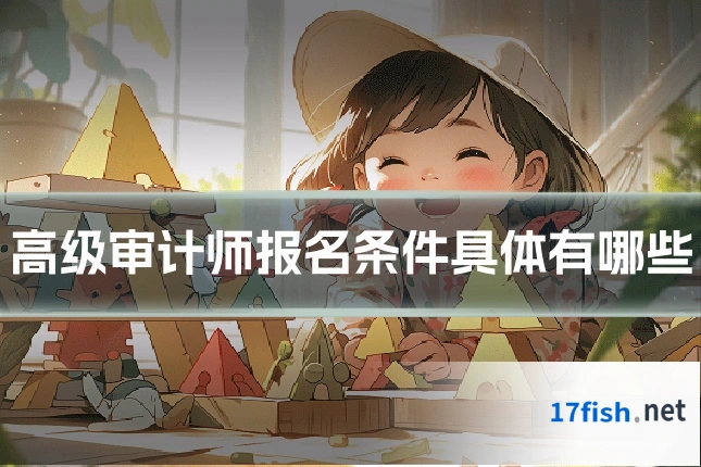 高级审计师报名条件具体有哪些