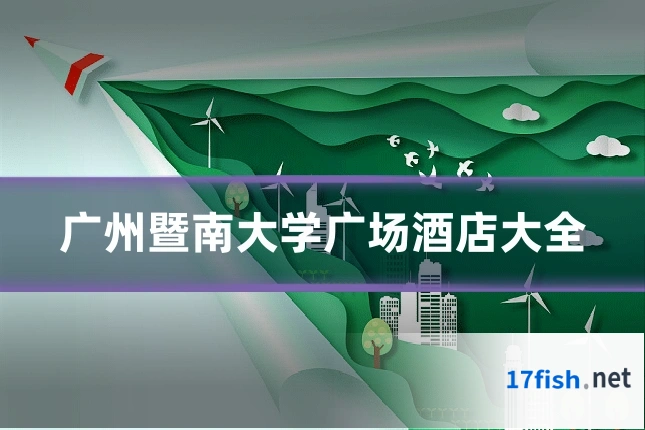 广州暨南大学广场酒店大全