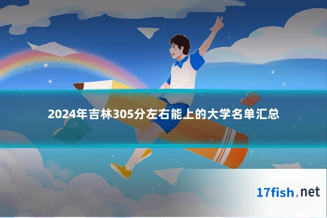 2024年吉林305分左右能上的大学名单汇总