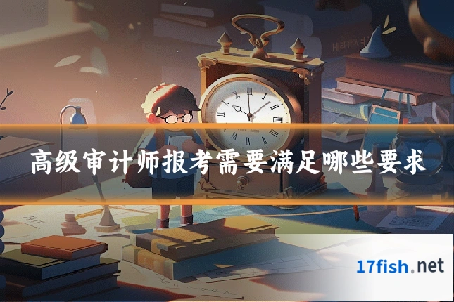 高级审计师报考需要满足哪些要求