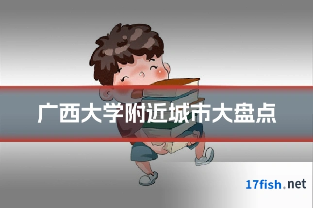 广西大学附近城市大盘点