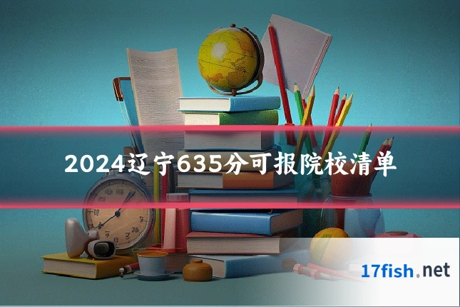 2024辽宁635分可报院校清单