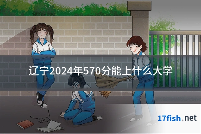 辽宁2024年570分能上什么大学