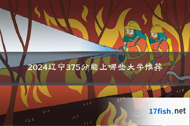2024辽宁375分能上哪些大学推荐