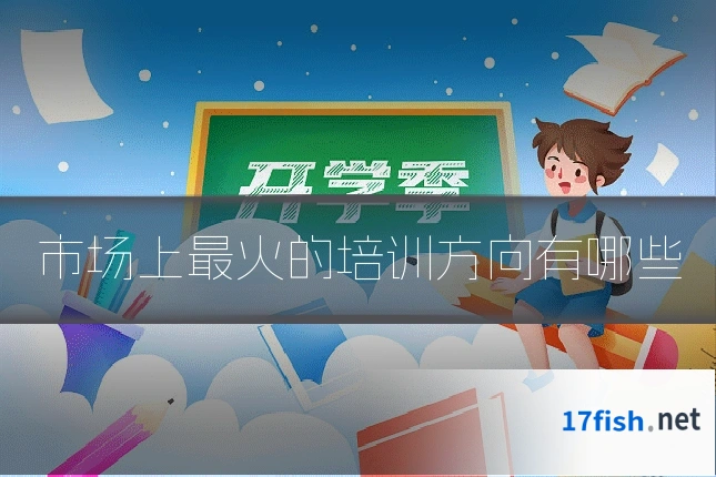 市场上最火的培训方向有哪些