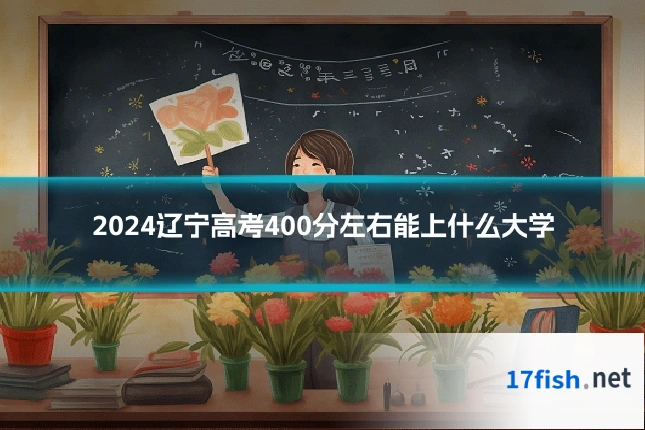 2024辽宁高考400分左右能上什么大学