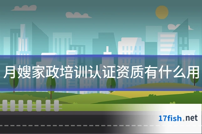 月嫂家政培训认证资质有什么用