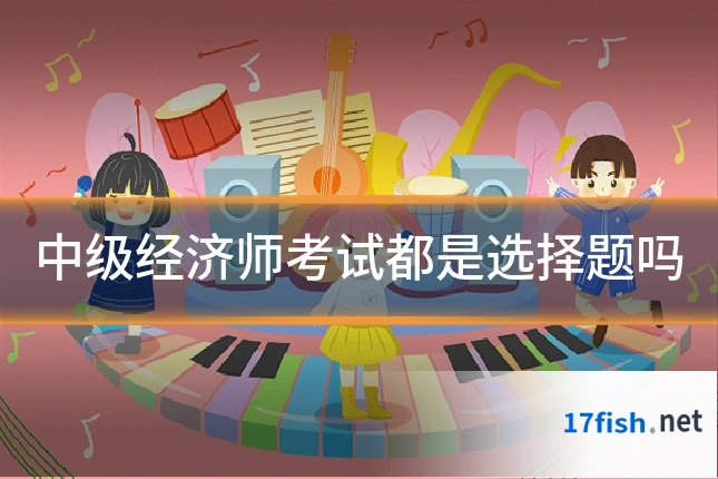 中级经济师考试都是选择题吗