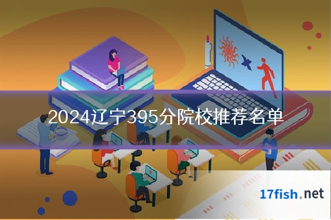 2024辽宁395分院校推荐名单