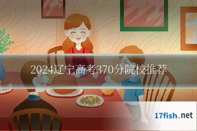2024辽宁高考370分院校推荐