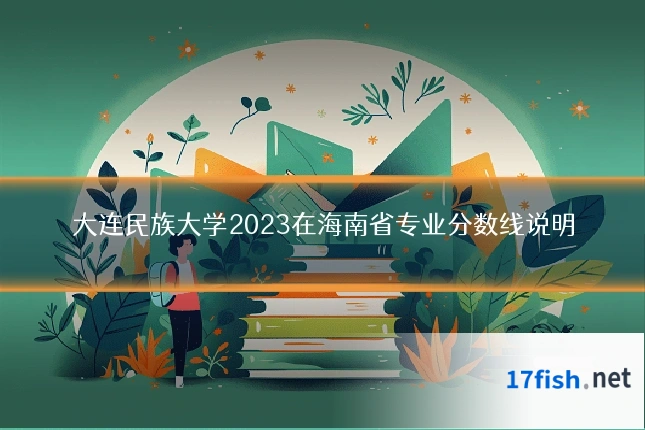 大连民族大学2023在海南省专业分数线说明