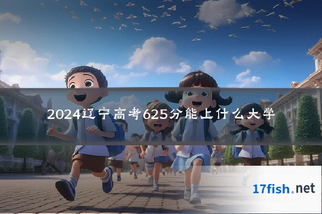 2024辽宁高考625分能上什么大学