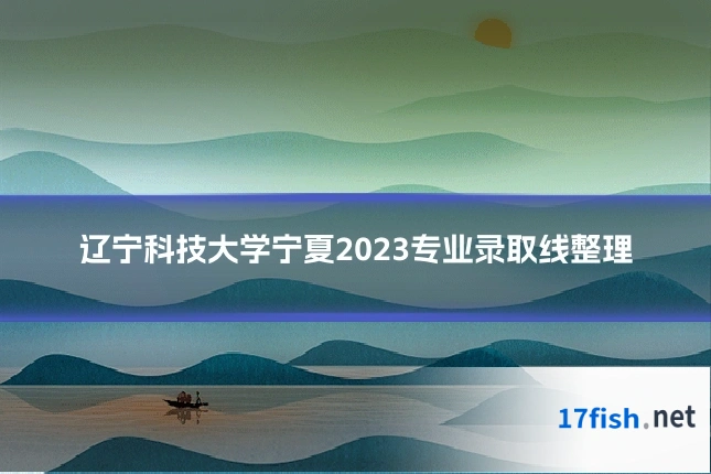 辽宁科技大学宁夏2023专业录取线整理