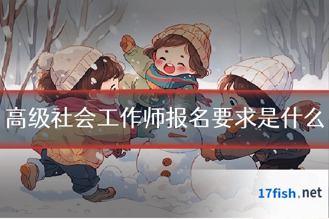 高级社会工作师报名要求是什么