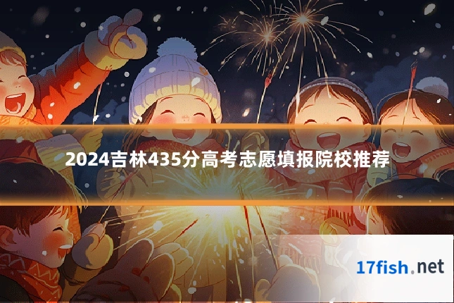 2024吉林435分高考志愿填报院校推荐