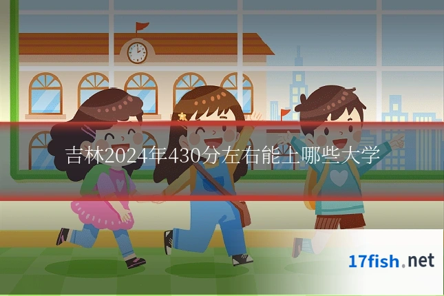 吉林2024年430分左右能上哪些大学
