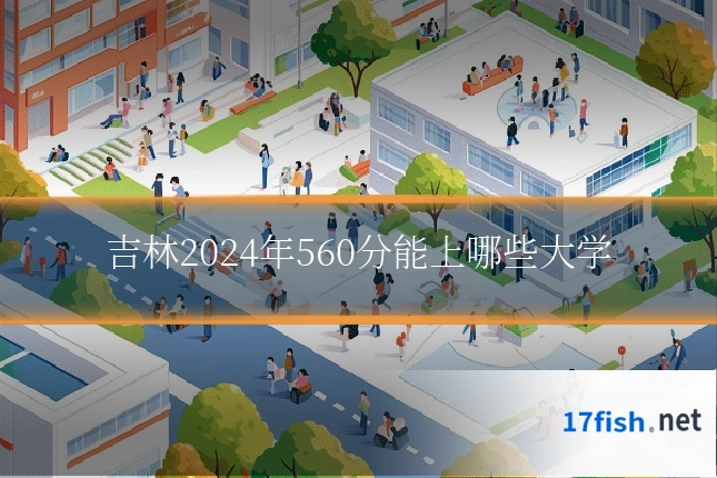 吉林2024年560分能上哪些大学
