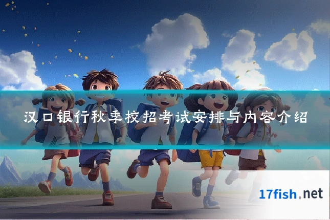 汉口银行秋季校招考试安排与内容介绍