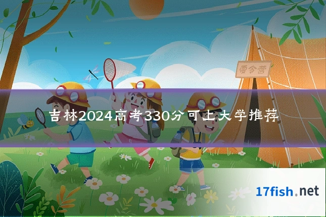 吉林2024高考330分可上大学推荐